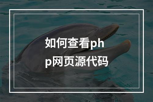 如何查看php网页源代码