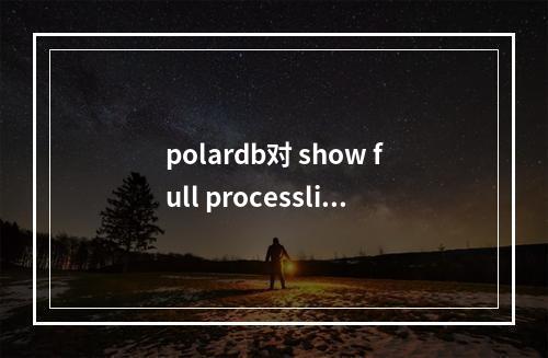 polardb对 show full processlist 进行了增强吗?