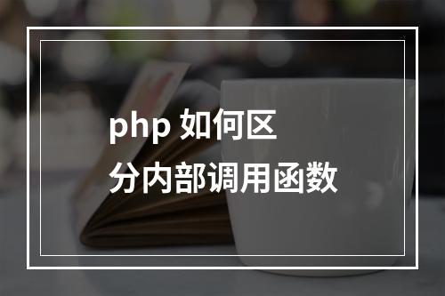 php 如何区分内部调用函数