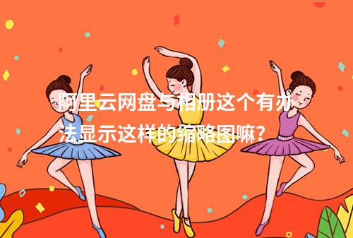 阿里云网盘与相册这个有办法显示这样的缩略图嘛?