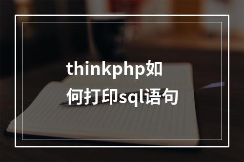 thinkphp如何打印sql语句