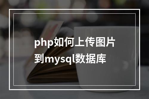 php如何上传图片到mysql数据库