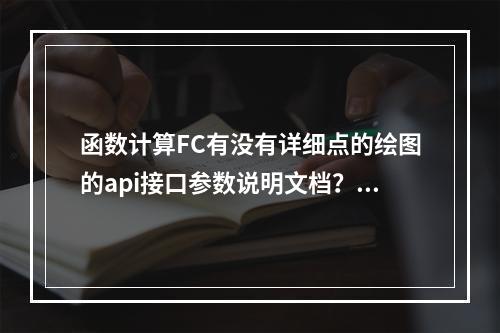 函数计算FC有没有详细点的绘图的api接口参数说明文档?那些参数很多都不知道是什么意思
