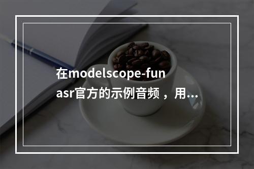 在modelscope-funasr官方的示例音频 ,用vad出来有26秒,实际是13秒,怎么回事?