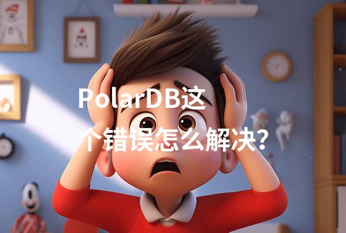 PolarDB这个错误怎么解决?
