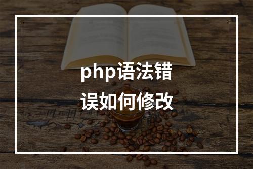 php语法错误如何修改