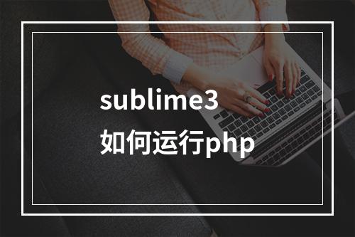 sublime3如何运行php