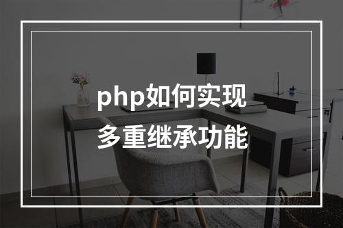 php如何实现多重继承功能