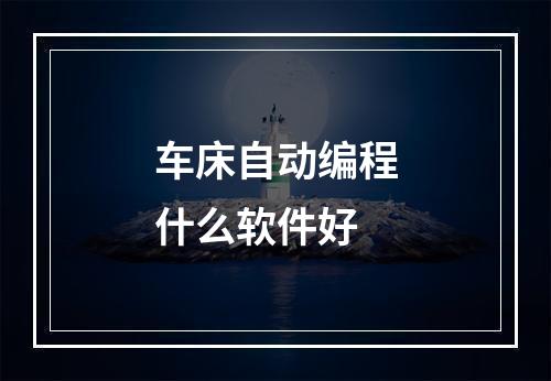 车床自动编程什么软件好