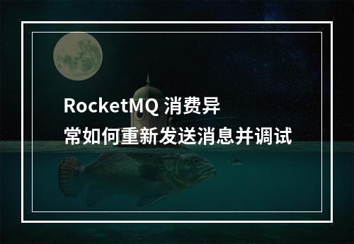 RocketMQ 消费异常如何重新发送消息并调试