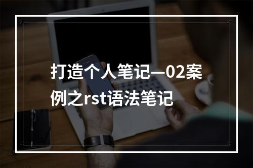 打造个人笔记—02案例之rst语法笔记