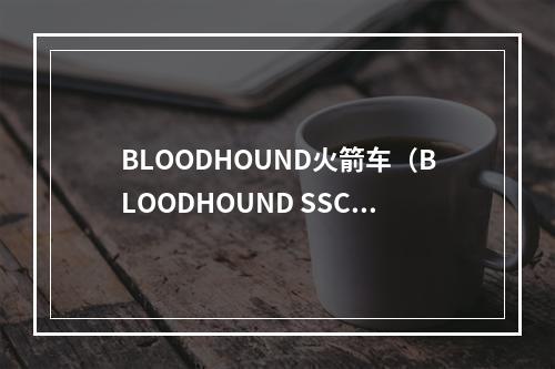 BLOODHOUND火箭车(BLOODHOUND SSC)