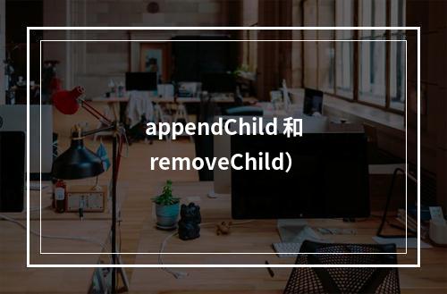 appendChild 和 removeChild)