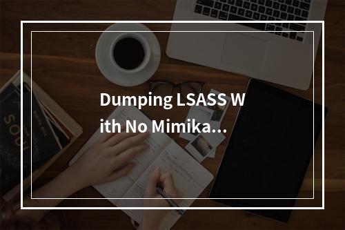 Dumping LSASS With No Mimikatz)