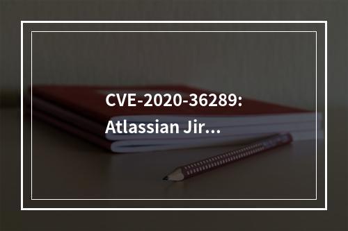CVE-2020-36289:Atlassian Jira User Enumeration)