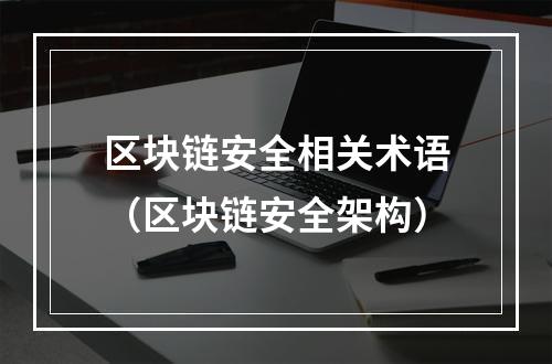 区块链安全相关术语(区块链安全架构)