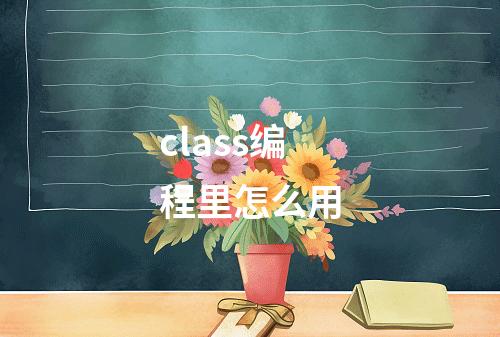 class编程里怎么用