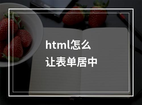 html怎么让表单居中