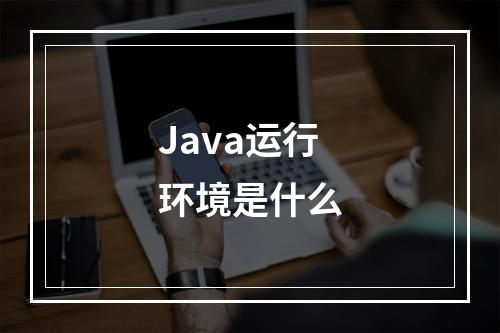 Java运行环境是什么