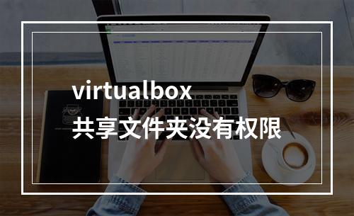 virtualbox共享文件夹没有权限
