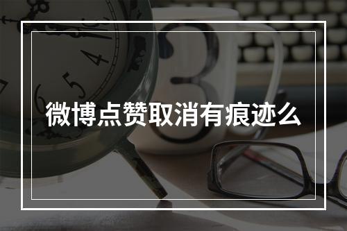 微博点赞取消有痕迹么