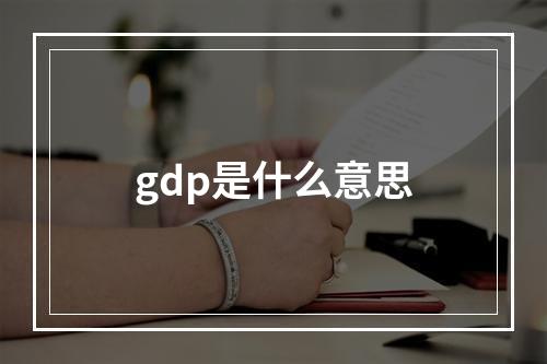 gdp是什么意思
