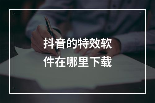 抖音的特效软件在哪里下载