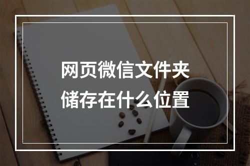 网页微信文件夹储存在什么位置