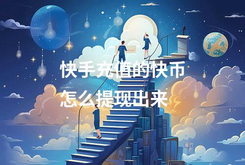 快手充值的快币怎么提现出来
