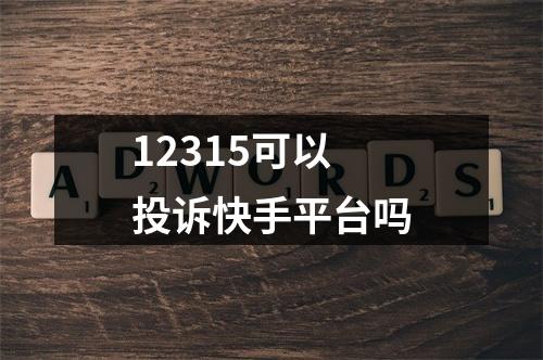 12315可以投诉快手平台吗