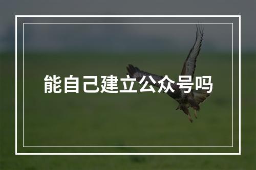能自己建立公众号吗
