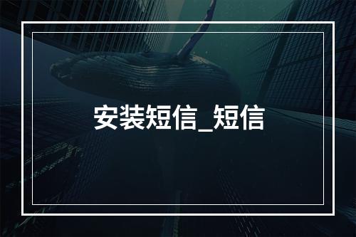 安装短信_短信