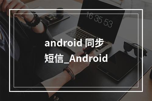 android 同步短信_Android