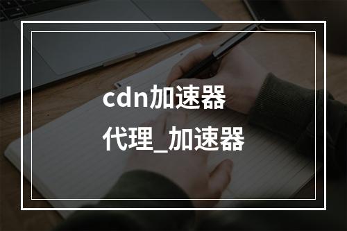 cdn加速器代理_加速器
