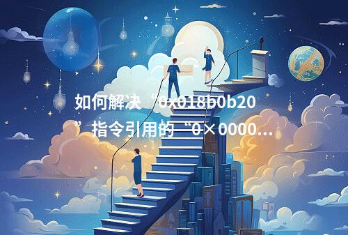 如何解决“0x018b0b20”指令引用的“0×00000000”的问题