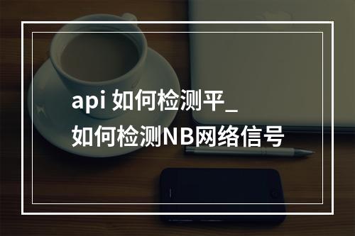 api 如何检测平_如何检测NB网络信号