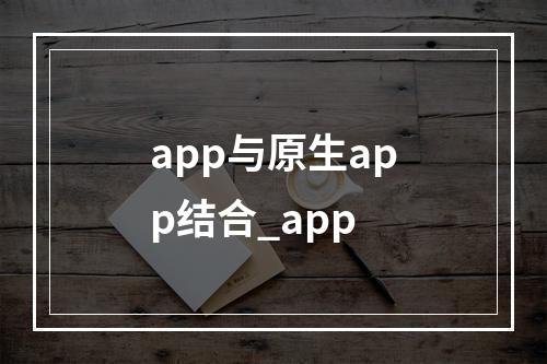 app与原生app结合_app