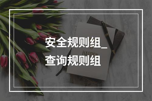 安全规则组_查询规则组