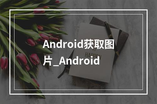 Android获取图片_Android