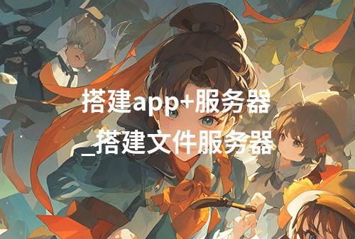 搭建app+服务器_搭建文件服务器