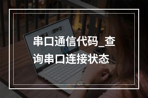串口通信代码_查询串口连接状态