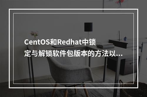 CentOS和Redhat中锁定与解锁软件包版本的方法以及yum versionlock的使用是怎样的
