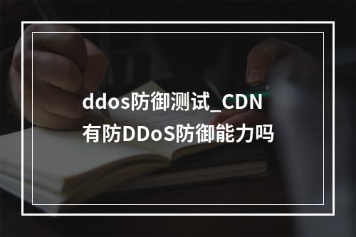 ddos防御测试_CDN有防DDoS防御能力吗