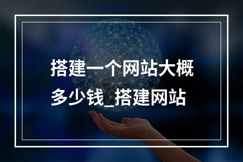 搭建一个网站大概多少钱_搭建网站