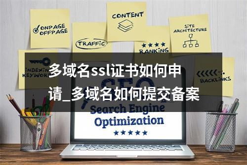 多域名ssl证书如何申请_多域名如何提交备案