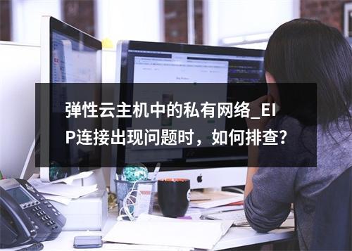 弹性云主机中的私有网络_EIP连接出现问题时,如何排查?