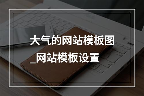 大气的网站模板图_网站模板设置