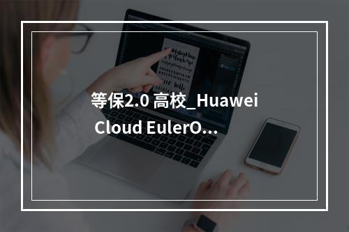 等保2.0 高校_Huawei Cloud EulerOS 2.0等保2.0三级版镜像