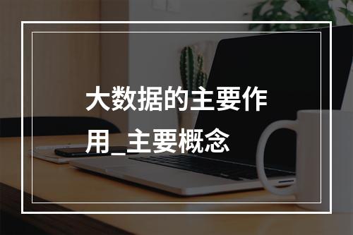 大数据的主要作用_主要概念