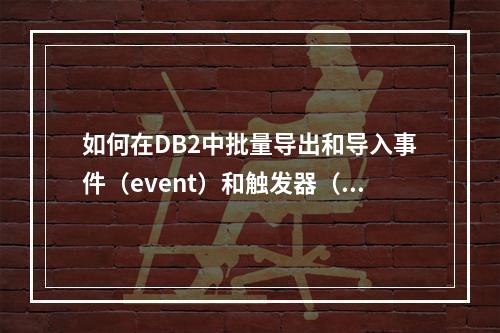 如何在DB2中批量导出和导入事件(event)和触发器(trigger),并从文件导入数据库表?